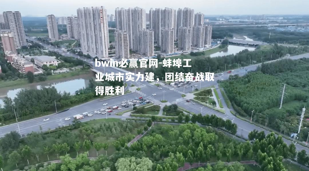 蚌埠工业城市实力建，团结奋战取得胜利